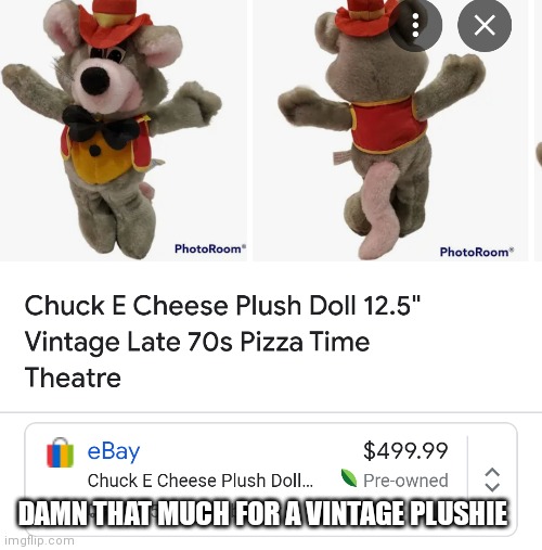 It probably would have cost more if they had his cigar | DAMN THAT MUCH FOR A VINTAGE PLUSHIE | image tagged in funny memes,chuck e cheese | made w/ Imgflip meme maker