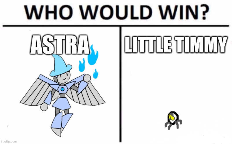 I personally think Astra would win, but it'd be a VERY tough fight. | ASTRA; LITTLE TIMMY | image tagged in memes,who would win | made w/ Imgflip meme maker