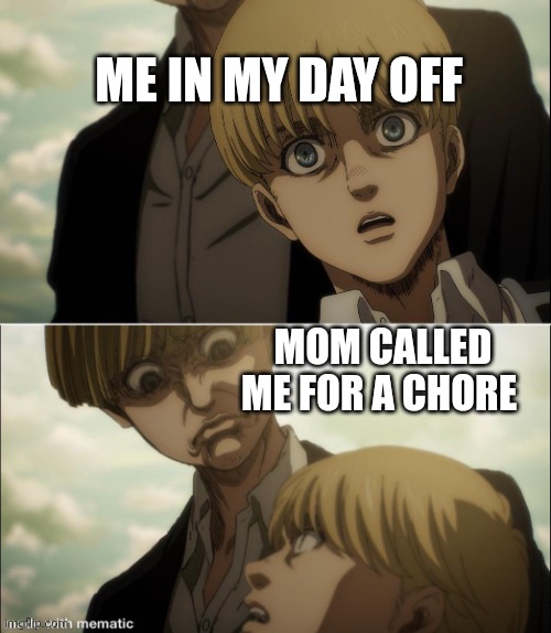 Yelena disgust face | ME IN MY DAY OFF; MOM CALLED ME FOR A CHORE | image tagged in yelena disgust face | made w/ Imgflip meme maker