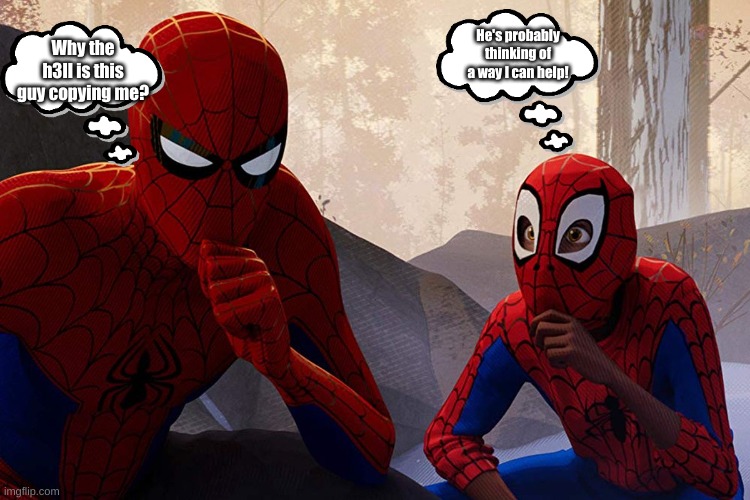 Ugh | He's probably thinking of a way I can help! Why the h3ll is this guy copying me? | image tagged in learning from spiderman | made w/ Imgflip meme maker