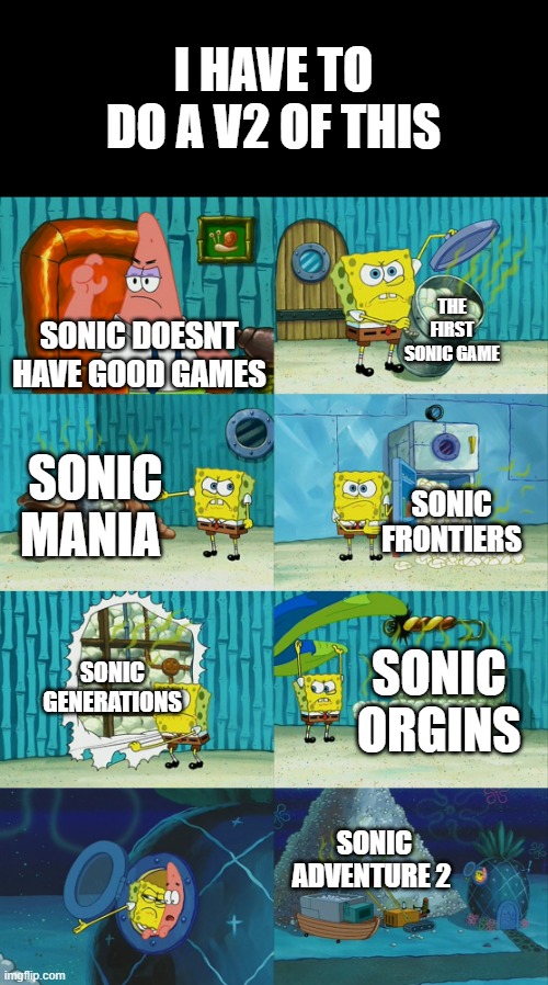 happy now? | I HAVE TO DO A V2 OF THIS; THE FIRST SONIC GAME; SONIC DOESNT HAVE GOOD GAMES; SONIC MANIA; SONIC FRONTIERS; SONIC GENERATIONS; SONIC ORGINS; SONIC ADVENTURE 2 | image tagged in spongebob diapers meme | made w/ Imgflip meme maker