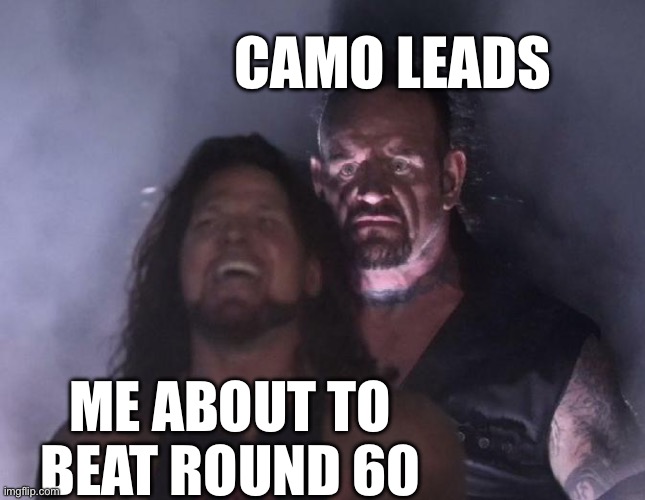 The Undertaker | CAMO LEADS; ME ABOUT TO BEAT ROUND 60 | image tagged in the undertaker | made w/ Imgflip meme maker