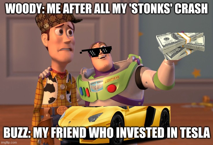 X, X Everywhere | WOODY: ME AFTER ALL MY 'STONKS' CRASH; BUZZ: MY FRIEND WHO INVESTED IN TESLA | image tagged in memes,x x everywhere | made w/ Imgflip meme maker