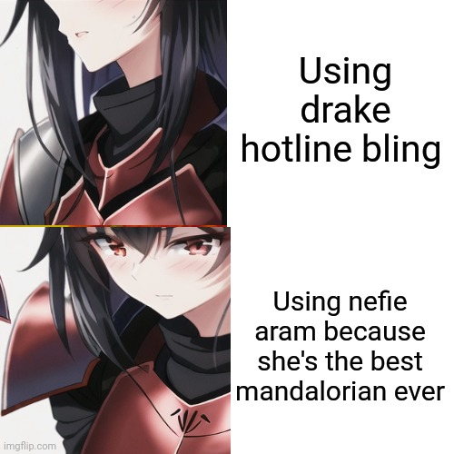 Using drake hotline bling; Using nefie aram because she's the best mandalorian ever | made w/ Imgflip meme maker