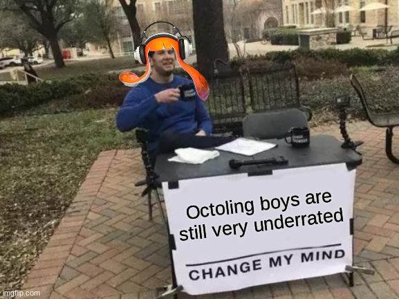 As a male octoling going through sanitization, I agree with this statement. | Octoling boys are still very underrated | image tagged in memes,change my mind | made w/ Imgflip meme maker