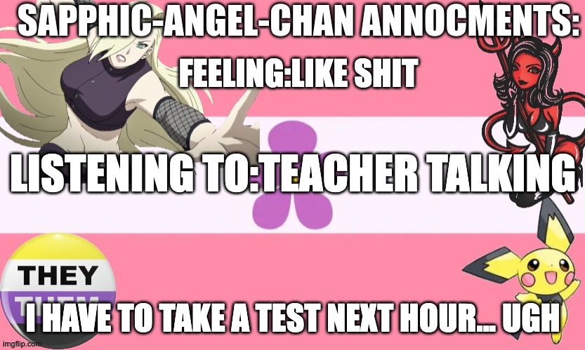 Help me | FEELING:LIKE SHIT; LISTENING TO:TEACHER TALKING; I HAVE TO TAKE A TEST NEXT HOUR... UGH | image tagged in sapphic-angel-chan temple | made w/ Imgflip meme maker