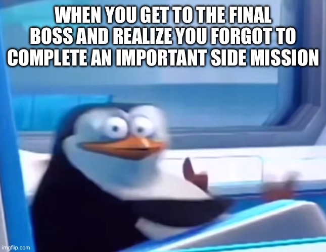 You Get To The Final Boss And Forgot An Important Side Mission | WHEN YOU GET TO THE FINAL BOSS AND REALIZE YOU FORGOT TO COMPLETE AN IMPORTANT SIDE MISSION | image tagged in uh oh,video games,side mission,final boss,crap | made w/ Imgflip meme maker