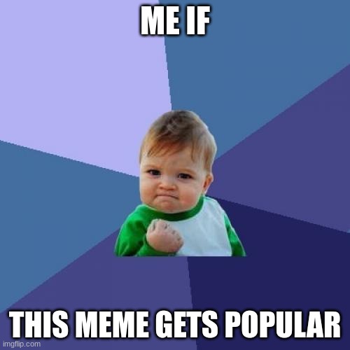 Success Kid Meme | ME IF; THIS MEME GETS POPULAR | image tagged in memes,success kid | made w/ Imgflip meme maker