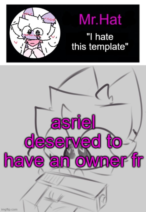 totally not an april fools temp | asriel deserved to have an owner fr | image tagged in dumbass april fools template | made w/ Imgflip meme maker