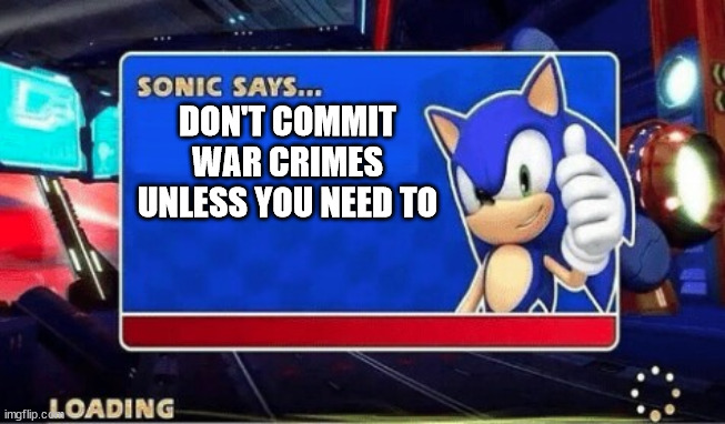 Sonic Says | DON'T COMMIT WAR CRIMES UNLESS YOU NEED TO | image tagged in sonic says | made w/ Imgflip meme maker
