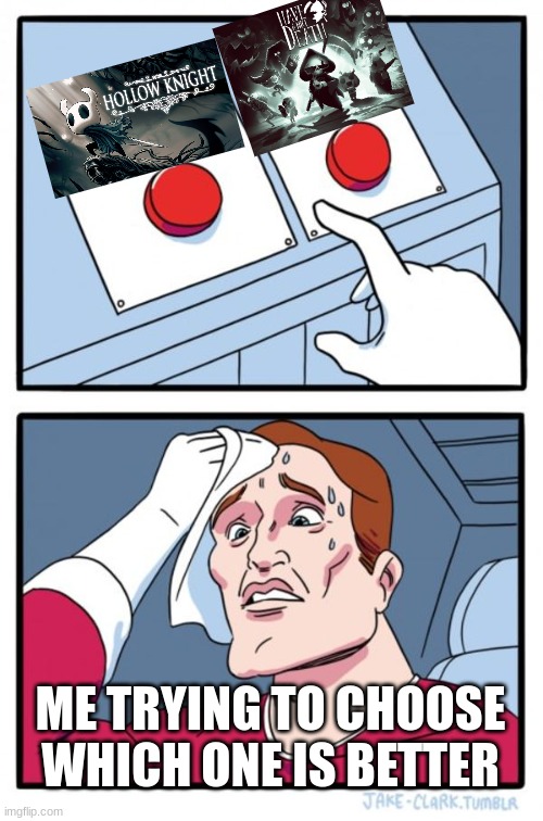 Some of the best games I've ever played | ME TRYING TO CHOOSE WHICH ONE IS BETTER | image tagged in memes,two buttons,hollow knight,have a nice death | made w/ Imgflip meme maker
