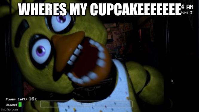 Five nights at Freddy's Chica | WHERES MY CUPCAKEEEEEEE | image tagged in five nights at freddy's chica | made w/ Imgflip meme maker
