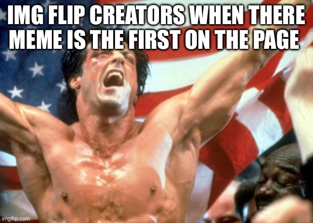 Idk what to title this epic rocky moment | IMG FLIP CREATORS WHEN THERE MEME IS THE FIRST ON THE PAGE | image tagged in rocky victory | made w/ Imgflip meme maker