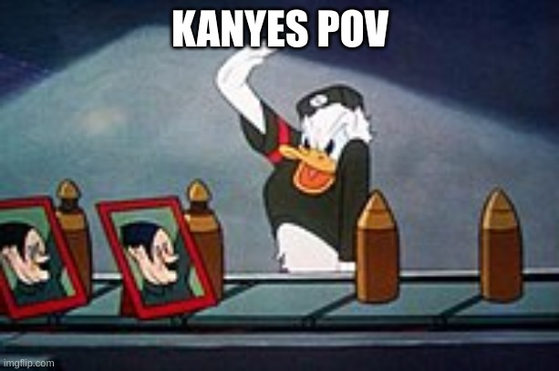 Donald duck salutes to hitler | KANYES POV | image tagged in donald duck salutes to hitler | made w/ Imgflip meme maker
