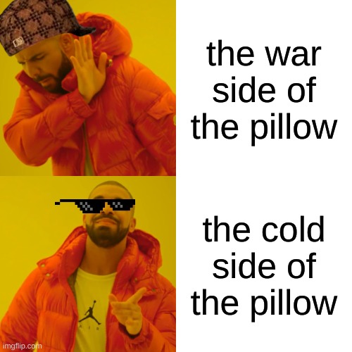 Drake Hotline Bling | the war side of the pillow; the cold side of the pillow | image tagged in memes,drake hotline bling | made w/ Imgflip meme maker