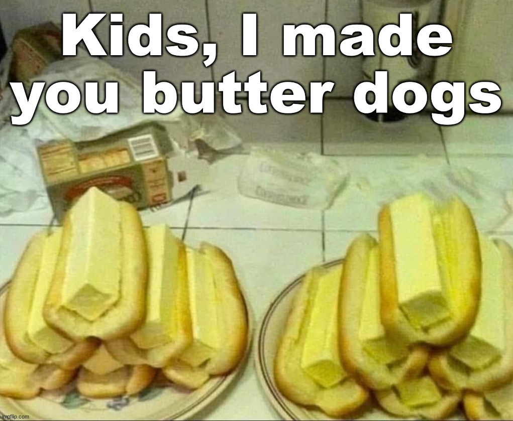 Kids, I made you butter dogs | made w/ Imgflip meme maker