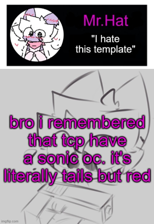 totally not an april fools temp | bro i remembered that tcp have a sonic oc. it's literally tails but red | image tagged in dumbass april fools template | made w/ Imgflip meme maker