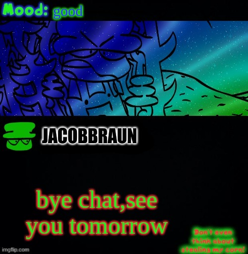 bye | good; JACOBBRAUN; bye chat,see you tomorrow | image tagged in bambi corn lover | made w/ Imgflip meme maker
