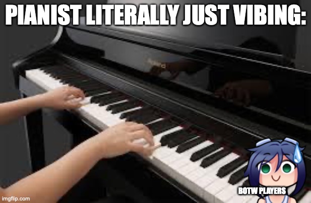 Thank God you’re not at Fort Hateno 100 years before. | PIANIST LITERALLY JUST VIBING:; BOTW PLAYERS | image tagged in piano | made w/ Imgflip meme maker
