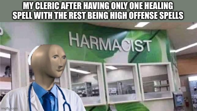 Meme man harmacist | MY CLERIC AFTER HAVING ONLY ONE HEALING SPELL WITH THE REST BEING HIGH OFFENSE SPELLS | image tagged in meme man harmacist | made w/ Imgflip meme maker