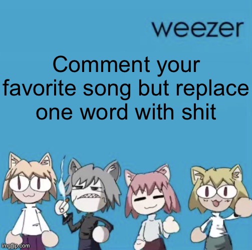 My balls itch | Comment your favorite song but replace one word with shit | image tagged in weezer neco arc | made w/ Imgflip meme maker