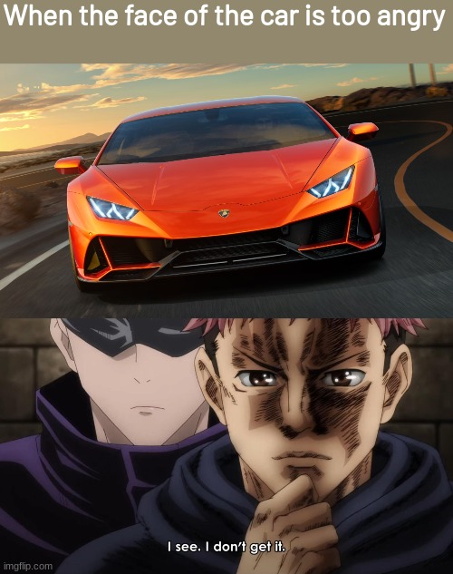 I had to find a car with that face | When the face of the car is too angry | image tagged in i see i don t get it | made w/ Imgflip meme maker
