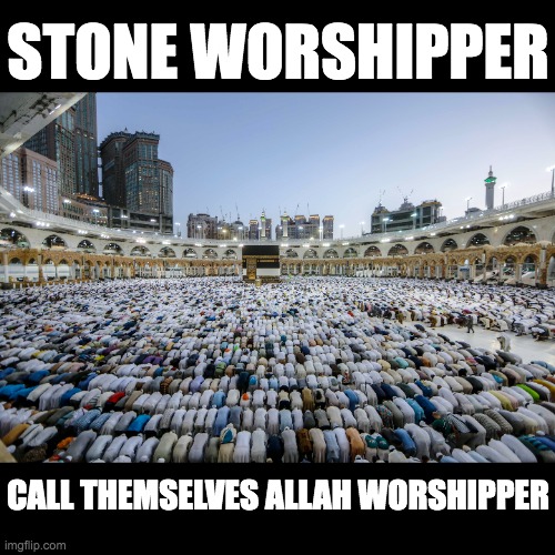 STONE WORSHIPPER; CALL THEMSELVES ALLAH WORSHIPPER | made w/ Imgflip meme maker