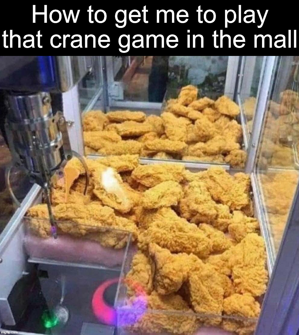 How to get me to play that crane game in the mall | made w/ Imgflip meme maker