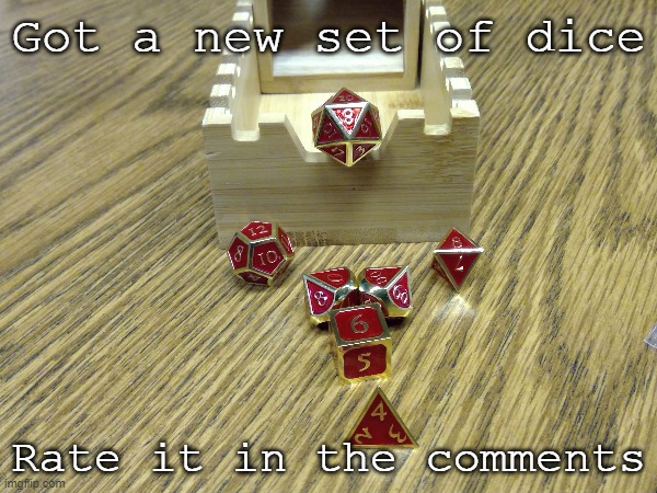 Yes I know it's a bad picture, They look much better in person | Got a new set of dice; Rate it in the comments | image tagged in new dice,dnd | made w/ Imgflip meme maker