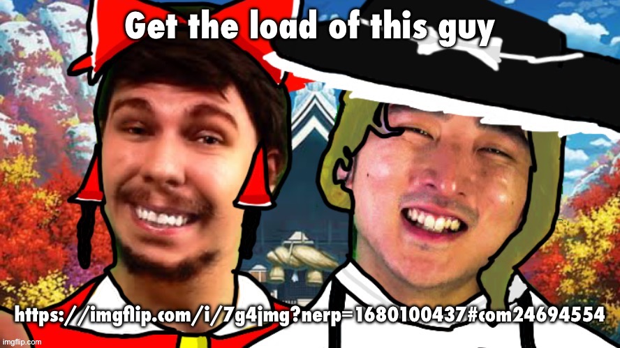 Get the load of this guy; https://imgflip.com/i/7g4jmg?nerp=1680100437#com24694554 | image tagged in biesmu jimmirei and surisa girasabe | made w/ Imgflip meme maker