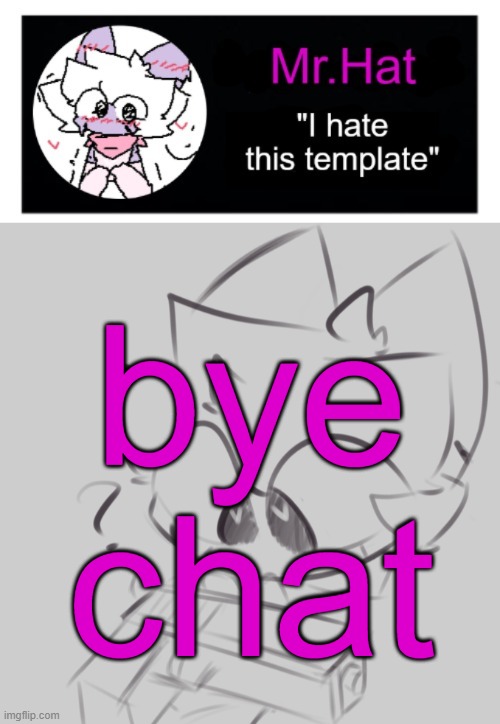 totally not an april fools temp | bye
chat | image tagged in dumbass april fools template | made w/ Imgflip meme maker