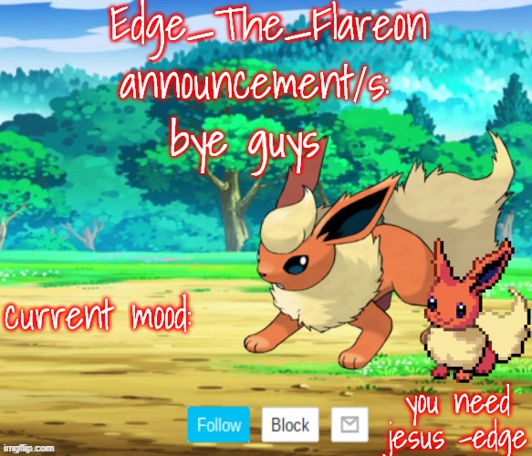 edge-the-flareon | bye guys | image tagged in edge-the-flareon | made w/ Imgflip meme maker