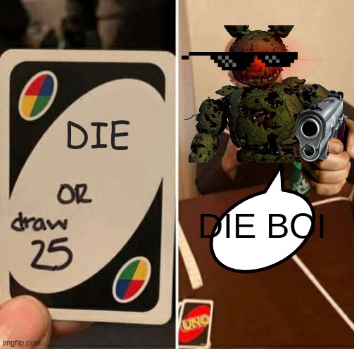 WILLIAM AFTON | DIE; DIE BOI | image tagged in memes,uno draw 25 cards | made w/ Imgflip meme maker