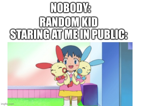NOBODY:; RANDOM KID STARING AT ME IN PUBLIC: | made w/ Imgflip meme maker