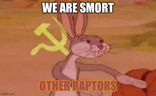 Bugs bunny communist | WE ARE SMORT OTHER RAPTORS | image tagged in bugs bunny communist | made w/ Imgflip meme maker