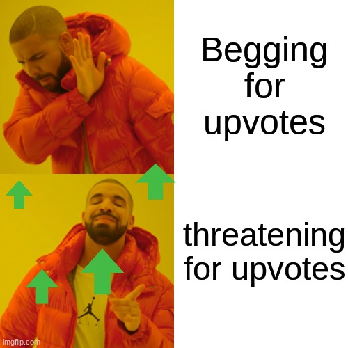 Drake Hotline Bling | Begging for upvotes; threatening for upvotes | image tagged in memes,drake hotline bling | made w/ Imgflip meme maker