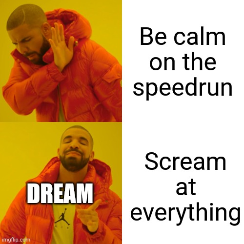Dream be like | Be calm on the speedrun; Scream at everything; DREAM | image tagged in memes,drake hotline bling | made w/ Imgflip meme maker