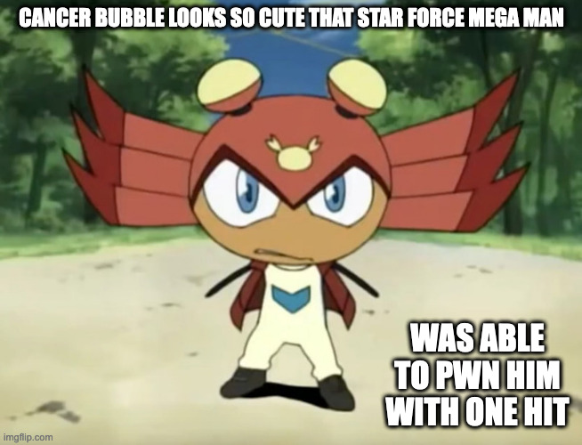 Cancer Bubble In the Anime | CANCER BUBBLE LOOKS SO CUTE THAT STAR FORCE MEGA MAN; WAS ABLE TO PWN HIM WITH ONE HIT | image tagged in megaman,megaman star force,cancer bubble,memes | made w/ Imgflip meme maker