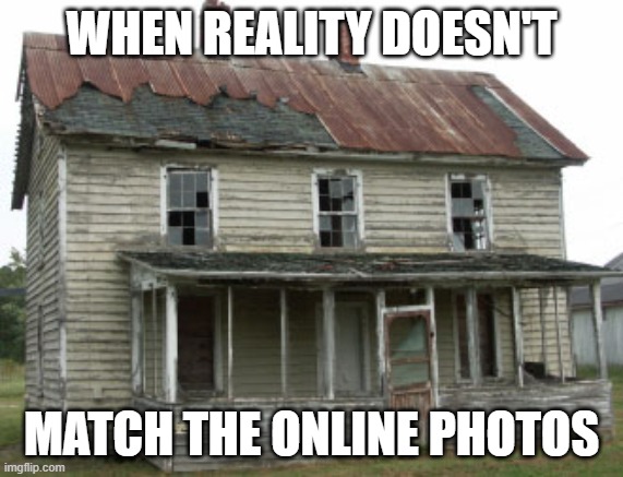 Crap Shack | WHEN REALITY DOESN'T; MATCH THE ONLINE PHOTOS | image tagged in crap shack | made w/ Imgflip meme maker