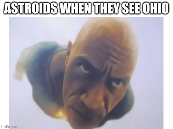 ohio | ASTROIDS WHEN THEY SEE OHIO | image tagged in only in ohio | made w/ Imgflip meme maker