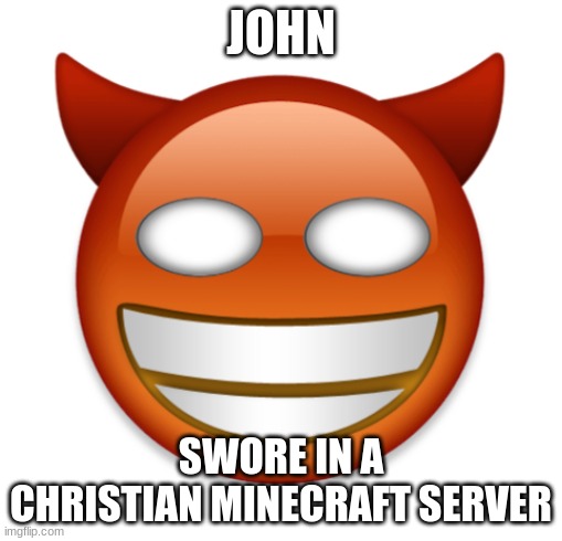 john | JOHN; SWORE IN A CHRISTIAN MINECRAFT SERVER | image tagged in john | made w/ Imgflip meme maker