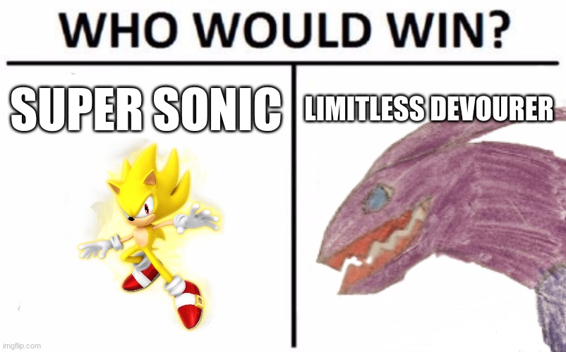 it would actually be a cool fight | SUPER SONIC; LIMITLESS DEVOURER | made w/ Imgflip meme maker