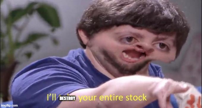 I'll take your entire stock | DESTROY | image tagged in i'll take your entire stock | made w/ Imgflip meme maker