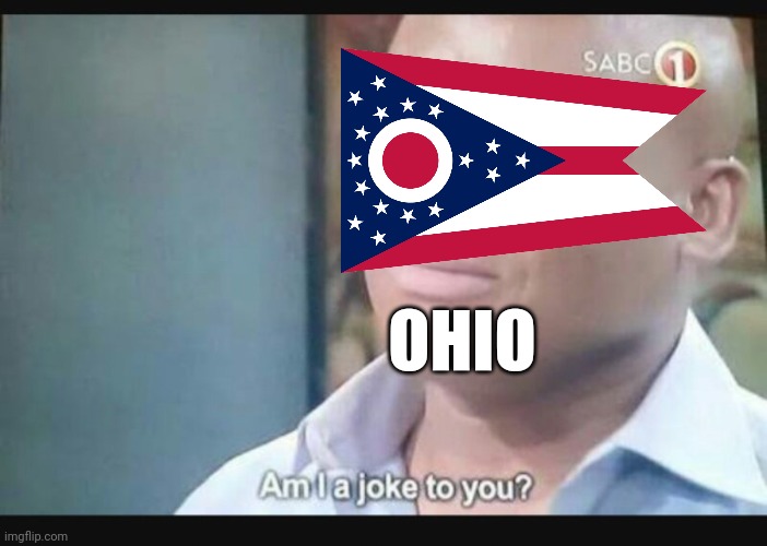 Am I a joke to you? | OHIO | image tagged in am i a joke to you | made w/ Imgflip meme maker