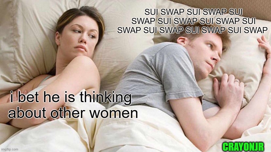 sui swap | SUI SWAP SUI SWAP SUI SWAP SUI SWAP SUI SWAP SUI SWAP SUI SWAP SUI SWAP SUI SWAP; i bet he is thinking
 about other women; CRAYONJR | image tagged in memes,i bet he's thinking about other women | made w/ Imgflip meme maker