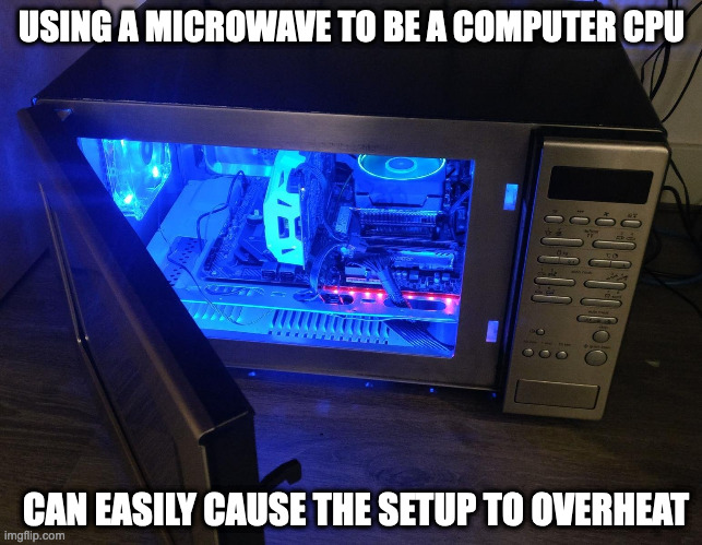 Microwave CPU | USING A MICROWAVE TO BE A COMPUTER CPU; CAN EASILY CAUSE THE SETUP TO OVERHEAT | image tagged in computer,memes | made w/ Imgflip meme maker