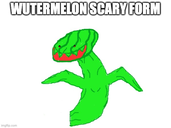 dont worry he needs a bunch of power to do this | WUTERMELON SCARY FORM | made w/ Imgflip meme maker