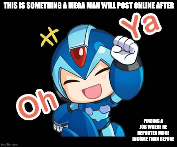 Mega Man X Line Sticker | THIS IS SOMETHING A MEGA MAN WILL POST ONLINE AFTER; FINDING A JOB WHERE HE REPORTED MORE INCOME THAN BEFORE | image tagged in megaman,megaman x,x,memes | made w/ Imgflip meme maker