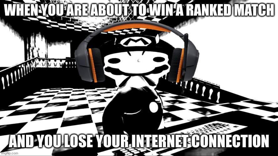 Relatable? | WHEN YOU ARE ABOUT TO WIN A RANKED MATCH; AND YOU LOSE YOUR INTERNET CONNECTION | image tagged in very angry mario | made w/ Imgflip meme maker