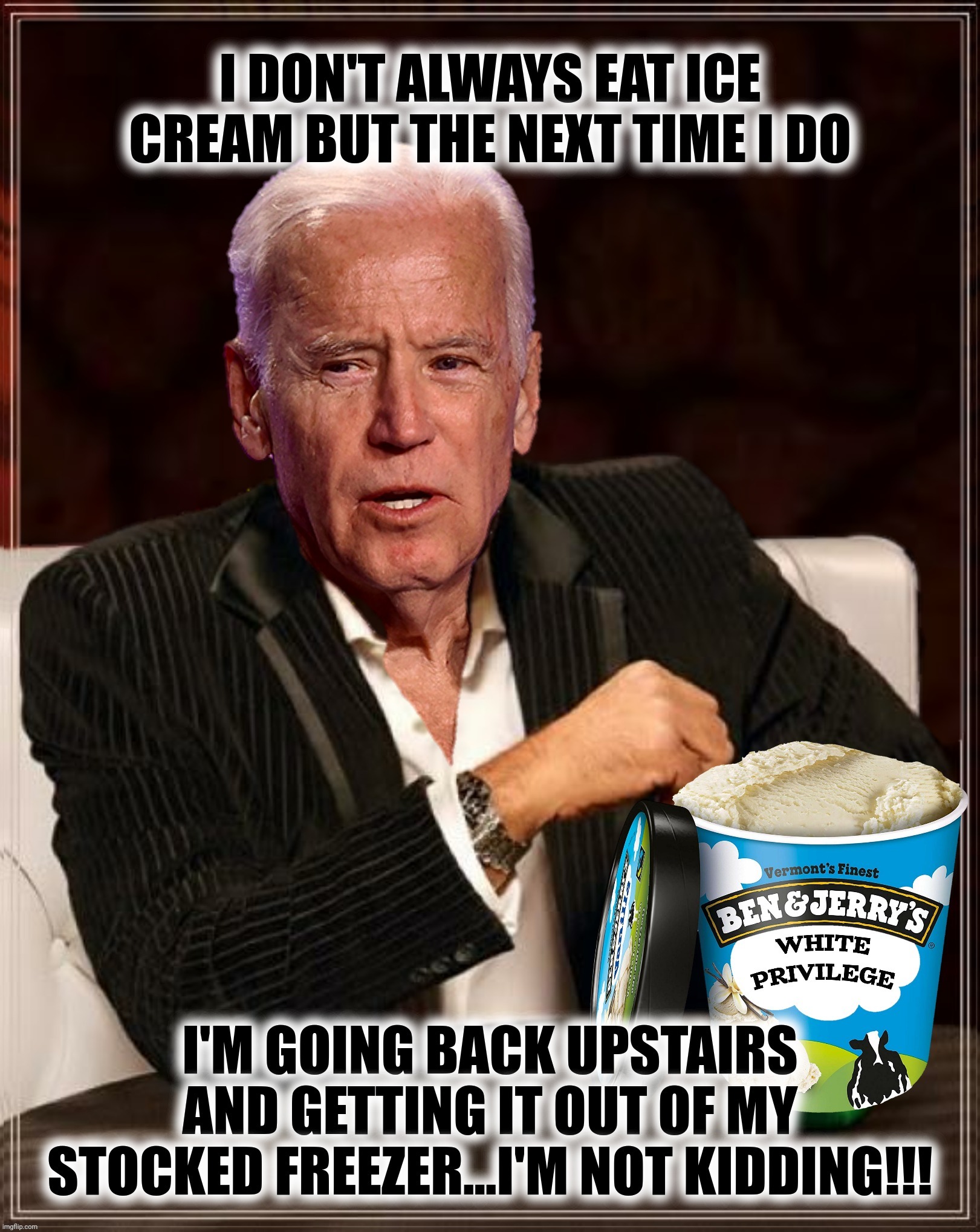 What could possibly be more important than ice cream? | image tagged in bad photoshop,joe biden,the most interesting man in the world,ice cream | made w/ Imgflip meme maker